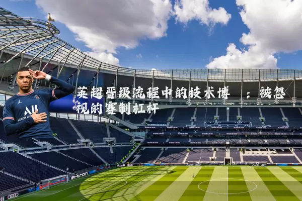 英超晋级流程中的技术博弈：被忽视的赛制杠杆