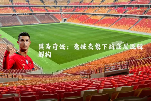 黑马奇迹：竞技表象下的底层逻辑解构