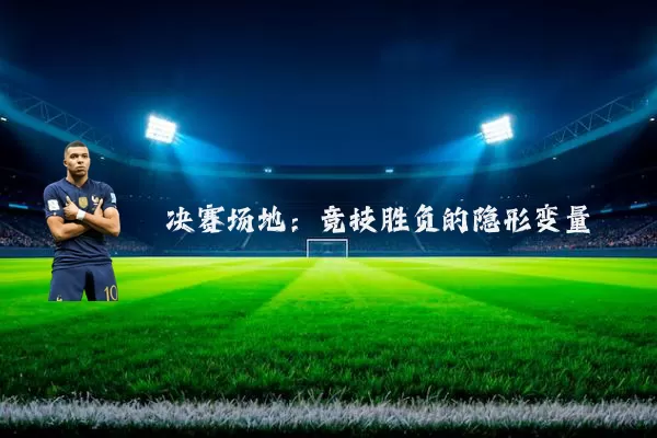 决赛场地：竞技胜负的隐形变量